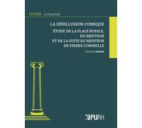 Désillusion comique. Étude de La Place Royale, du Menteur et de La Suite du Menteur de Pierre Corneille Étude de la Place royale, du Menteur et La Suite du Menteur de Pierre Corneille - Yohann Deguin 