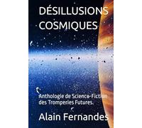DÉSILLUSIONS COSMIQUES: Anthologie de Science-Fiction des Tromperies Futures.