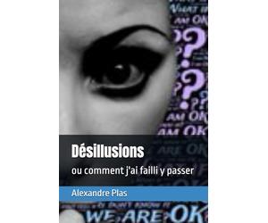 Désillusions: ou comment j'ai failli y passer