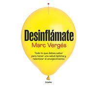 Desinflámate: Todo Lo Que Debes Saber Para Tener Una Salud Óptima Y Ralentizar el Envejecimiento