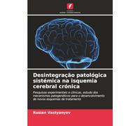 Desintegração patológica sistémica na isquemia cerebral crónica: Pesquisas experimentais e clínicas, estudo dos mecanismos patogenéticos para o desenvolvimento de novos esquemas de tratamento