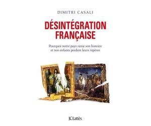 Désintégration française Pourquoi notre pays renie son histoire et nos enfants perdent leurs repères - Dimitri Casali - Lattes - broché - Essai