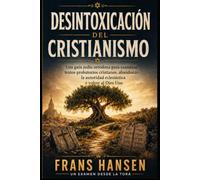 DESINTOXICACIÓN DEL CRISTIANISMO: Una guía judía ortodoxa para examinar textos probatorios cristianos, abandonar la autoridad eclesiástica y volver al Dios Uno