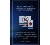 Desintoxicación digital. la batalla por tu atención: Reducir el uso del móvil, volver al foco y escapar de las redes con un método claro