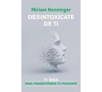 Desintoxícate De Ti: 21 Días Para Transformar Tu Presente / Your Inner-Self Detox: 21 Days To A New You