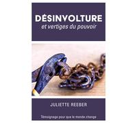 Désinvolture et vertiges du pouvoir Témoignage pour que le monde change - Juliette Reeber - Librinova - broché - Témoignage