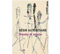 Désir autoritaire Theodor W. Adorno (Auteur), Marie-André Ricard (Traduction), Johann Chapoutot (Préface)