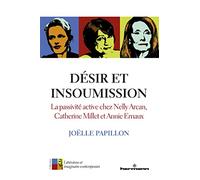 Désir et insoumission: La passivité active chez Nelly Arcan, Catherine Millet et Annie Ernaux