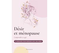 Désir et ménopause: Comprendre et agir : 12 semaines pour renouer avec son désir