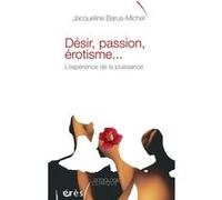 Désir, passion, érotisme l'expérience de la jouissance Jacqueline Barus-Michel (Auteur)