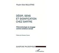 Desir, Sens Et Signification Chez Sartre - Phénoménologie Du Langage Comme Existence Sensée