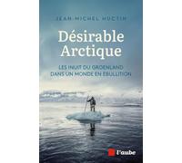 Désirable Arctique: Les inuit du Groenland dans un monde en ébullition