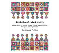 Desirable Crochet Motifs: A collection of 71 simple, vintage, crochet granny squares, hexagons & triangle motifs.