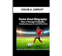 DESIRE DOUE BIOGRAPHY : HOW A TEENAGE FOOTBALLER REDEFINED SUCCESS ON AND OFF THE PITCH: THE JOURNEY OF AMBITION, COURAGE AND FOOTBALL STARDOM