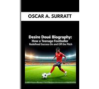 DESIRE DOUE BIOGRAPHY : HOW A TEENAGE FOOTBALLER REDEFINED SUCCESS ON AND OFF THE PITCH: THE JOURNEY OF AMBITION, COURAGE AND FOOTBALL STARDOM