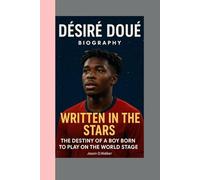 DÉSIRÉ DOUÉ-BIOGRAPHY: WRITTEN IN THE STARS-THE DESTINY OF A BOY BORN TO PLAY ON THE WORLD STAGE