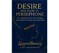 Desire: Her name is Persephone: In a world built on control, her desire became her freedom.