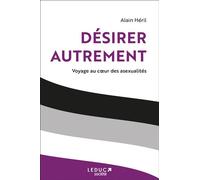 Désirer autrement Voyage au cœur des asexualités - Alain Héril - Leduc Societe - broché - Guide