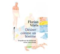 Désirer comme un homme: Enquête sur les fantasmes et les masculinités