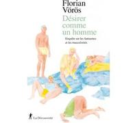 Désirer Comme Un Homme - Enquête Sur Les Fantasmes Et Les Masculinités