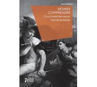 Désirer comprendre : Court traité des vertus herméneutiques