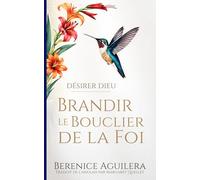 Désirer Dieu: Brandir le Bouclier de la Foi: (Prier avec l’épître aux Ephésiens)