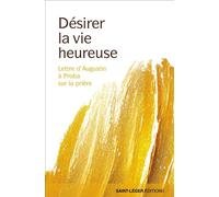 Désirer la vie heureuse Lettre d'Augustin à Proba sur la prière. - Charles Andreu - Saint-Leger Eds - relié - Témoignage