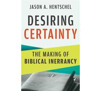 Desiring Certainty The Making of Biblical Inerrancy - Jason A. Hentschel - Eerdmans - ebook (ePub) - Livre