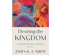 Desiring the Kingdom Formation, Education, Liberation - James Smith - Baker publishing group - ebook (ePub) - Livre