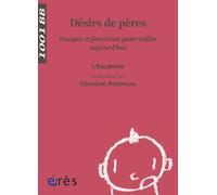 Désirs De Pères - Images Et Fonctions Paternelles Aujourd'hui