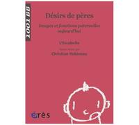 Désirs De Pères - Images Et Fonctions Paternelles Aujourd'hui