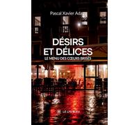 Désirs et délices Le menu des coeurs brisés - Pascal Xavier Adam - Le Lys Bleu - broché - Roman