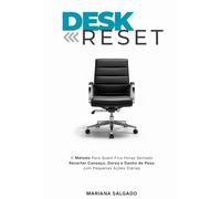 Desk Reset: O Método Para Quem Fica Horas Sentado Reverter Cansaço, Dores e Ganho de Peso com Pequenas Ações Diárias