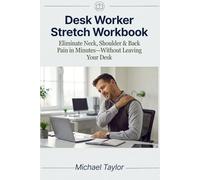 Desk Worker Stretch Workbook: Eliminate Neck, Shoulder & Back Pain in Minutes-Without Leaving Your Desk