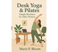 Desk Yoga & Pilates: Simple Routines for Office Workers