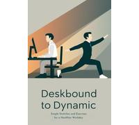 Deskbound to Dynamic: Simple Stretches and Exercises for a Healthier Workday