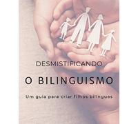 Desmistificando o bilinguismo: Um guia para criar filhos bilíngues
