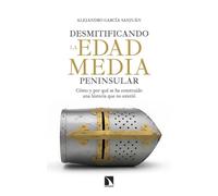 Desmitificando la Edad Media peninsular: Cómo y por qué se ha construido una historia que no existió