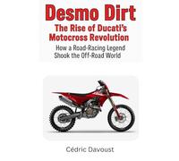 Desmo Dirt: The Rise of Ducati’s Motocross Revolution: How a Road-Racing Legend Shook the Off-Road World
