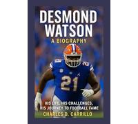 DESMOND WATSON A BIOGRAPHY: HIS LIFE, HIS CHALLENGES, HIS JOURNEY TO FOOTBALL FAME