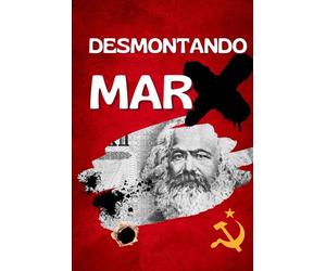 Desmontando Marx: A Verdade por Trás da Utopia: Por Que o Comunismo Sempre Falha