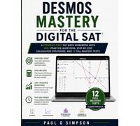Desmos Mastery for the Digital SAT: A Strategy-First SAT Math Workbook with 300+ Practice Questions, Step-by-Step Calculator Strategies, and 12 Full Mastery Tests