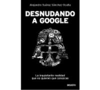 Desnudando A Google - Alejandro Suárez Sánchez-Ocaña Alejandro Suárez Sánchez - Ocaña (Auteur)