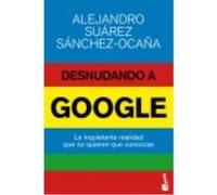 Desnudando A Google - Suárez Sánchez-Ocaña, Alejandro Suárez Sánchez - Ocaña, Alejandro (Auteur)