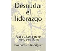 Desnudar el liderazgo: Fuego y flow para un nuevo paradigma
