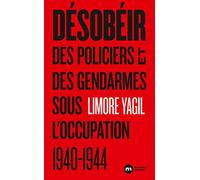 Désobéir: Des policiers et des gendarmes sous l'occupation 1940-1944