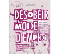 Désobéir mode d'emploi: 60 femmes artistes à la conquête de la liberté de créer
