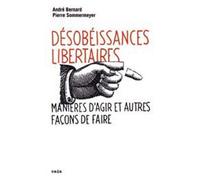 Désobéissances libertaires (NED 2016) Manières d'agir et autres façons de faire - André Bernard - Nada - broché - Essai