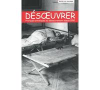 Désoeuvrer - Pratiques Artistiques Du Désoeuvrement Depuis 1945