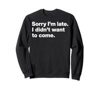 Désolé d'être en Retard, Je ne voulais Pas Venir Sweatshirt